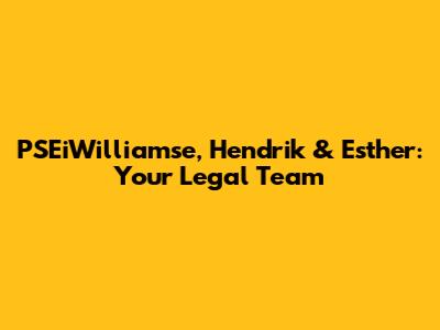 PSEiWilliamse, Hendrik & Esther: Your Legal Team
