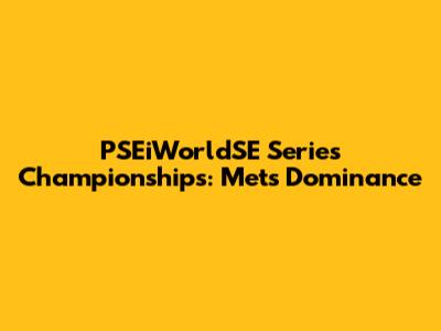 PSEiWorldSE Series Championships: Mets' Dominance