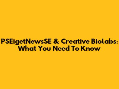 PSEigetNewsSE & Creative Biolabs: What You Need To Know