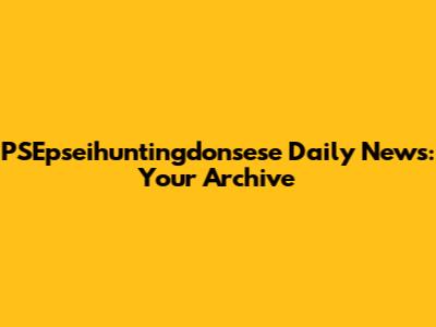 PSEpseihuntingdonsese Daily News: Your Archive
