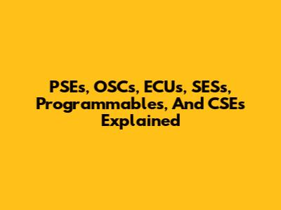 PSEs, OSCs, ECUs, SESs, Programmables, And CSEs Explained