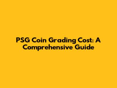 PSG Coin Grading Cost: A Comprehensive Guide
