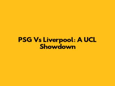 PSG Vs Liverpool: A UCL Showdown