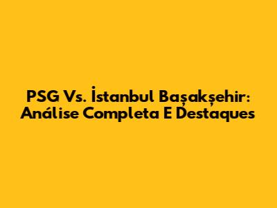PSG Vs. İstanbul Başakşehir: Análise Completa E Destaques