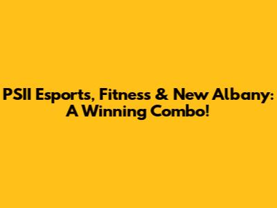 PSII Esports, Fitness & New Albany: A Winning Combo!
