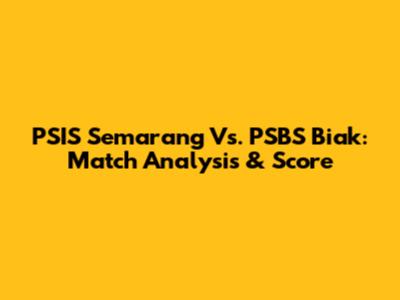 PSIS Semarang Vs. PSBS Biak: Match Analysis & Score