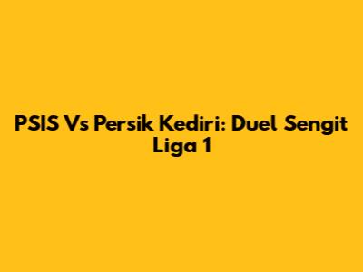 PSIS Vs Persik Kediri: Duel Sengit Liga 1