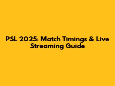 PSL 2025: Match Timings & Live Streaming Guide