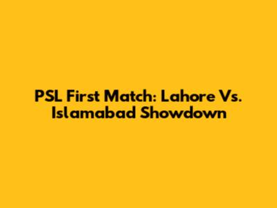 PSL First Match: Lahore Vs. Islamabad Showdown
