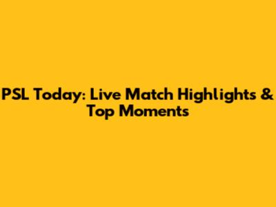 PSL Today: Live Match Highlights & Top Moments