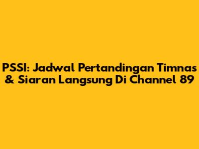 PSSI: Jadwal Pertandingan Timnas & Siaran Langsung Di Channel 89