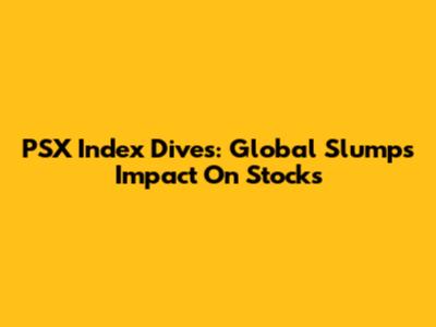 PSX Index Dives: Global Slump's Impact On Stocks