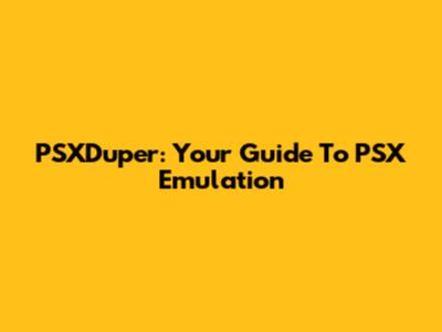 PSXDuper: Your Guide To PSX Emulation