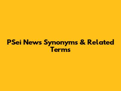 PSei News Synonyms & Related Terms