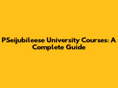 PSeijubileese University Courses: A Complete Guide