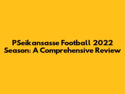 PSeikansasse Football 2022 Season: A Comprehensive Review