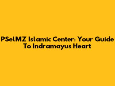 PSelMZ Islamic Center: Your Guide To Indramayu's Heart