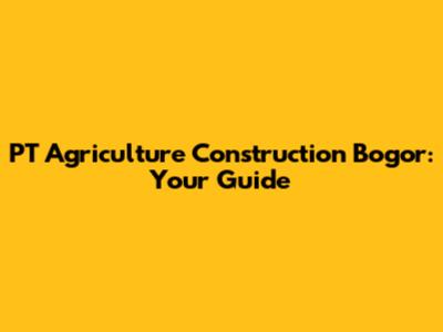 PT Agriculture Construction Bogor: Your Guide