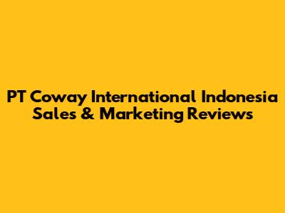 PT Coway International Indonesia Sales & Marketing Reviews