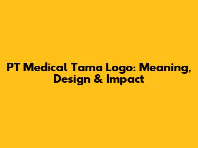 PT Medical Tama Logo: Meaning, Design & Impact
