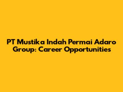 PT Mustika Indah Permai Adaro Group: Career Opportunities