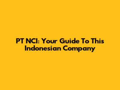 PT NCI: Your Guide To This Indonesian Company