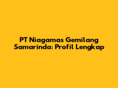 PT Niagamas Gemilang Samarinda: Profil Lengkap