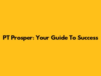 PT Prosper: Your Guide To Success