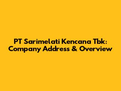 PT Sarimelati Kencana Tbk: Company Address & Overview