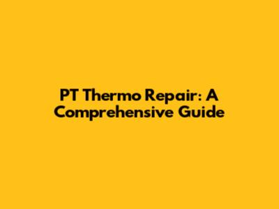 PT Thermo Repair: A Comprehensive Guide