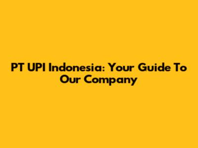 PT UPI Indonesia: Your Guide To Our Company