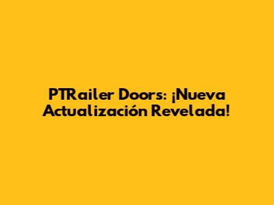 PTRailer Doors: ¡Nueva Actualización Revelada!