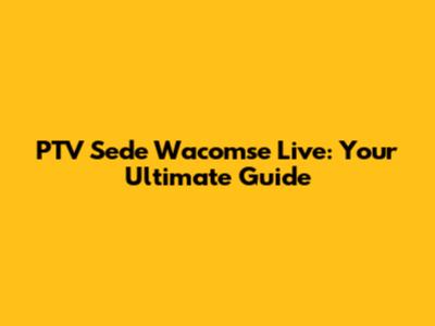 PTV Sede Wacomse Live: Your Ultimate Guide