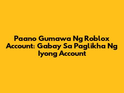 Paano Gumawa Ng Roblox Account: Gabay Sa Paglikha Ng Iyong Account