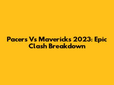 Pacers Vs Mavericks 2023: Epic Clash Breakdown