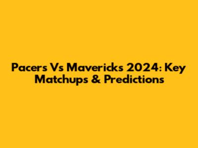 Pacers Vs Mavericks 2024: Key Matchups & Predictions