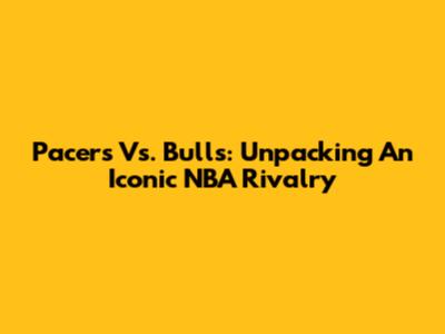 Pacers Vs. Bulls: Unpacking An Iconic NBA Rivalry