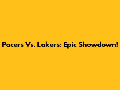 Pacers Vs. Lakers: Epic Showdown!