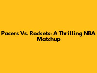Pacers Vs. Rockets: A Thrilling NBA Matchup