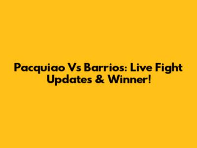 Pacquiao Vs Barrios: Live Fight Updates & Winner!