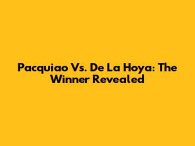 Pacquiao Vs. De La Hoya: The Winner Revealed