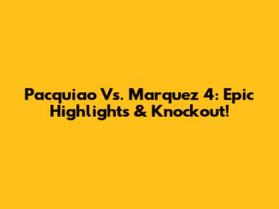 Pacquiao Vs. Marquez 4: Epic Highlights & Knockout!