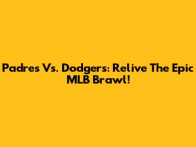 Padres Vs. Dodgers: Relive The Epic MLB Brawl!