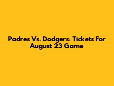 Padres Vs. Dodgers: Tickets For August 23 Game