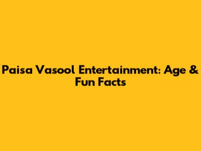 Paisa Vasool Entertainment: Age & Fun Facts