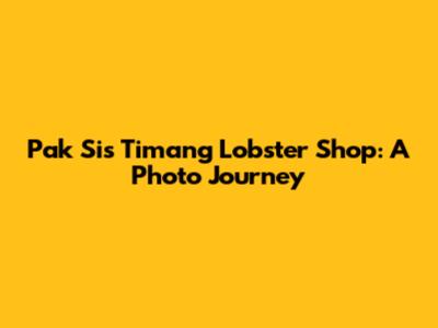 Pak Sis Timang Lobster Shop: A Photo Journey