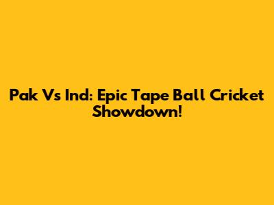 Pak Vs Ind: Epic Tape Ball Cricket Showdown!