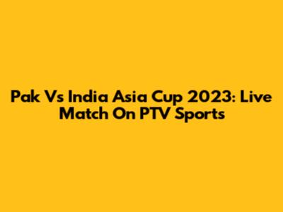 Pak Vs India Asia Cup 2023: Live Match On PTV Sports