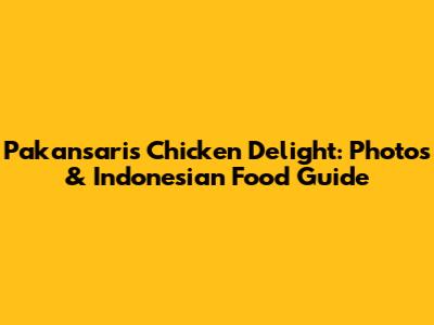 Pakansari's Chicken Delight: Photos & Indonesian Food Guide