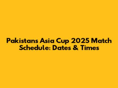 Pakistan's Asia Cup 2025 Match Schedule: Dates & Times